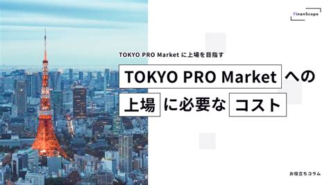 Tokyo Pro Market（東京プロマーケット）への上場に必要なコスト Finanscope