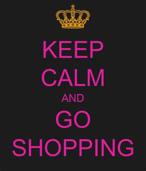 Keep Calm And Go Shopping Poster Clkelly33 Keep Calm O Matic