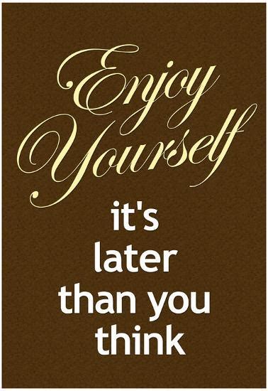 Enjoy Yourself Its Later Than You Think Poster Posters At