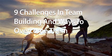 9 Challenges In Team Building And Ways To Overcome Them