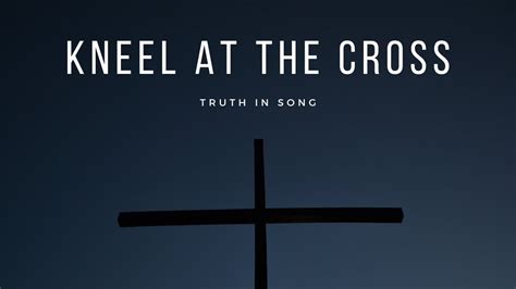 Kneel At The Cross Youtube