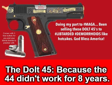 Introducing The Dolt 45 Because The 44 Didnt Work For 8 Years Imgflip