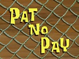 Pat No Pay | Encyclopedia SpongeBobia | Fandom