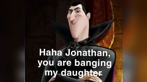 Haha Jonathan You Are Banging My Daughter Know Your Meme