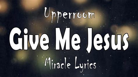 Upperroom Give Me Jesus Lyrics Youtube