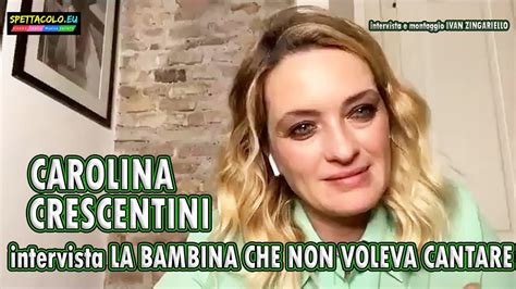 Carolina Crescentini Intervista La Bambina Che Non Voleva Cantare