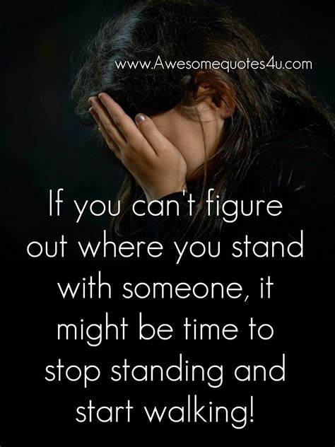 Awesome Quotes If You Cant Figure Out Where You Stand With Someone