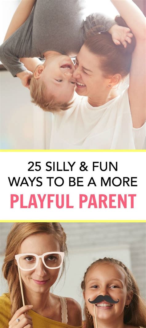 25 Fun Ways To Be A More Playful Parent With Your Children Parenting