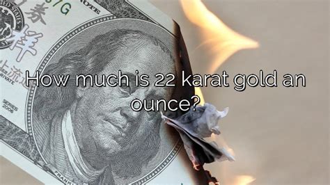 How Much Is 22 Karat Gold An Ounce Vanessa Benedict