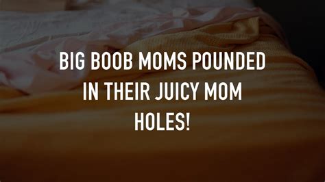 Big Boob Moms Pounded In Their Juicy Mom Holes Tv Nu
