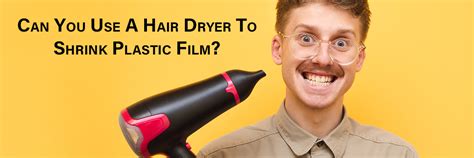can you use a hair dryer to shrink plastic film