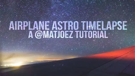 How To Shoot Astro Timelapses From An Airplane Youtube