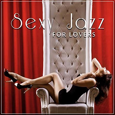 Amazon Com Sexy Jazz For Lovers Sensual Music For Romantic Moments