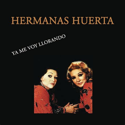 Ya Me Voy Llorando Album By Hermanas Huerta Spotify