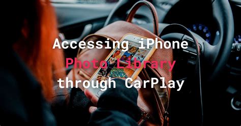 Accessing Your Iphone Photo Library Through Carplay Fact Or Fiction