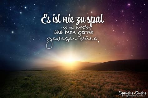 Herzlich willkommen bei sprüche zu jeder situation das original. Spruch fürs Leben - Es ist nie zu spät - Sprüche-Suche