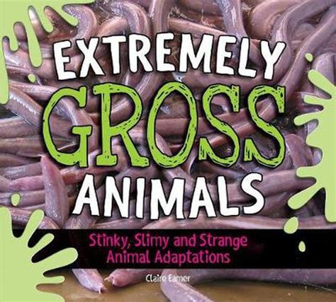 Extremely Gross Animals Stinky Slimy And Strange Animal Adaptations