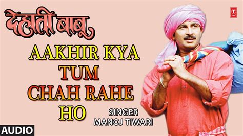 Aakhir Kya Tum Chah Rahe Ho Bhojpuri Audio Song Dehati Babu Singer Manoj Tiwari Youtube