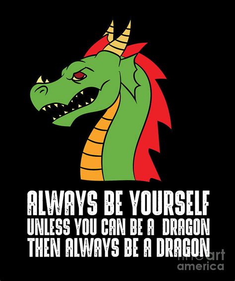 Always Be Yourself Unless You Can Be A Dragon Digital Art By Eq Designs Fine Art America