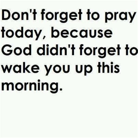 ᘡಌᘠ Dont Forget To Pray Today Because God Didnt Forget To Wake You