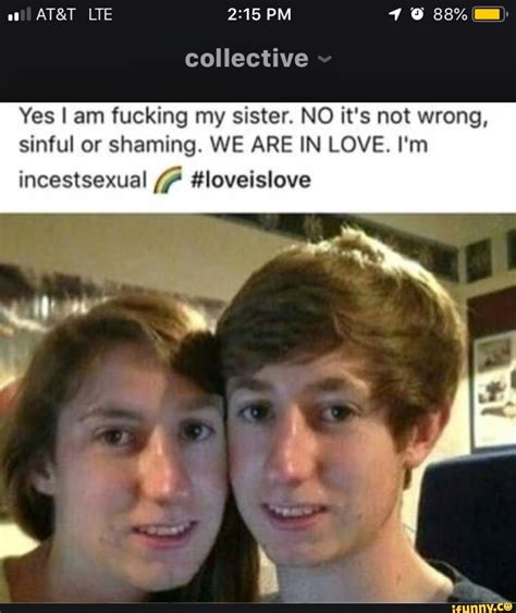 Yes I Am Fucking My Sister No Its Not Wrong Sinful Or Shaming We Are In Love Im