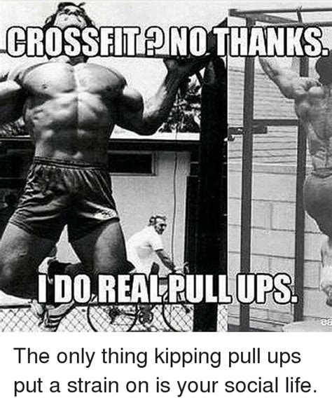 Crosseited No Thanks Do Real Pullups The Only Thing Kipping Pull Ups
