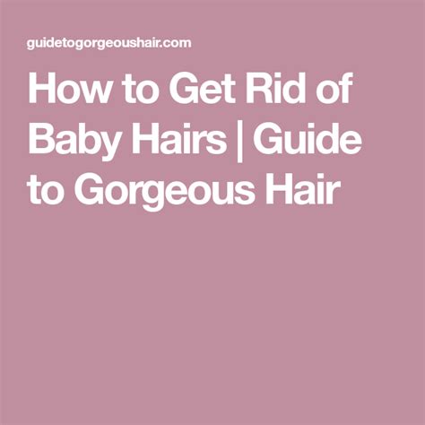 How To Get Rid Of Baby Hairs Guide To Gorgeous Hair Baby Hairstyles Hair Guide Gorgeous Hair