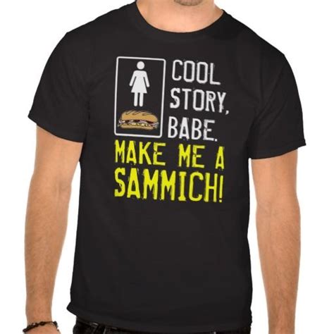 Cool Story Babe Make Me A Sammich Tee Shirt Cool Tee Shirts Cool T Shirts T Shirt
