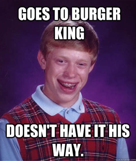 Goes To Burger King Doesnt Have It His Way Misc Quickmeme