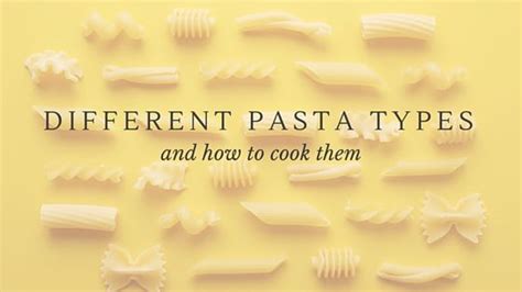 A Guide To Different Pasta Types And How To Cook Them The Culinary