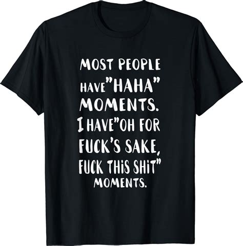 Most People Have Ah Ah Moments I Have Oh For Fuck S Sake Fun T Shirt Uk Clothing