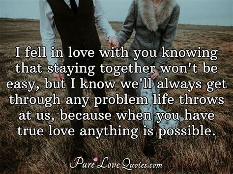 I Fell In Love With You Knowing That Staying Together Wont Be Easy But I Know Purelovequotes