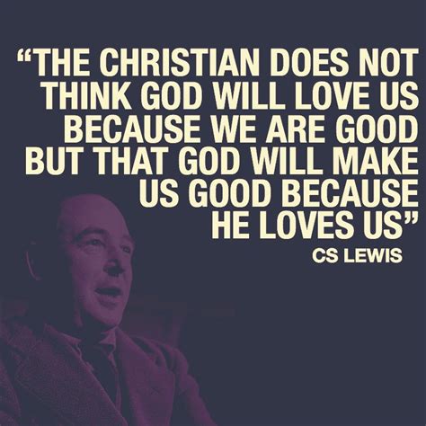 The Christian Does Not Think God Will Love Us Because We Are Good But