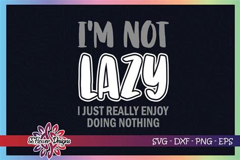 Im Not Lazy I Just Really Enjoy Doing Nothing Svg Lazy Svg By