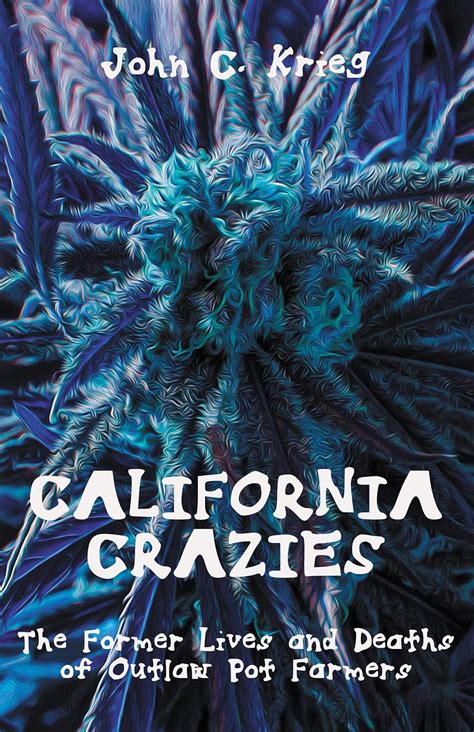 California Crazies The Lives And Deaths Of Outlaw Pot Farmers Kindle