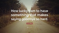 A. A. Milne Quote: “How lucky I am to have something that makes saying ...