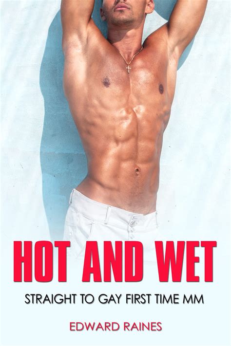 Hot And Wet Straight To Gay First Time Mm By Edward Raines Goodreads