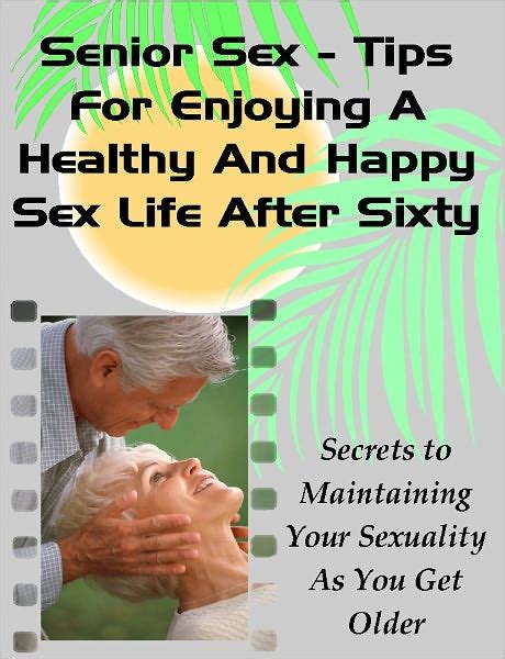 Senior Sex Tips For Enjoying A Healthy And Happy Sex Life After By Joy Adams EBook