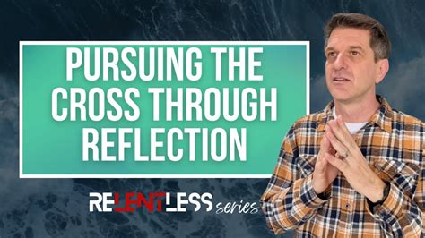 Pursuing The Cross Through Reflection Pastor Tim Gerdes Youtube
