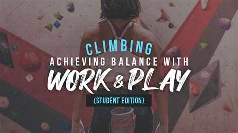 Climbing Achieving Balance With Work And Play Student Edition