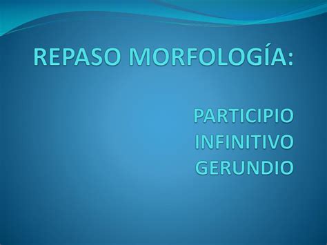 Ppt Repaso MorfologÍa Participio Infinitivo Gerundio Powerpoint Presentation Id3879416