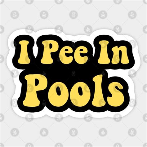 I Pee In Pools Funny Pool I Pee In Pools Sticker Teepublic