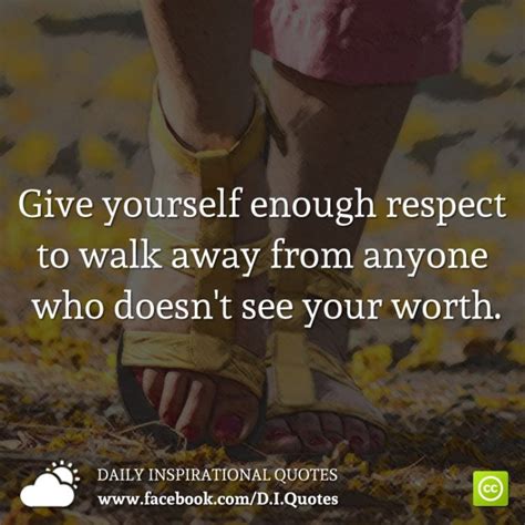 Give Yourself Enough Respect To Walk Away From Anyone Who Doesnt See