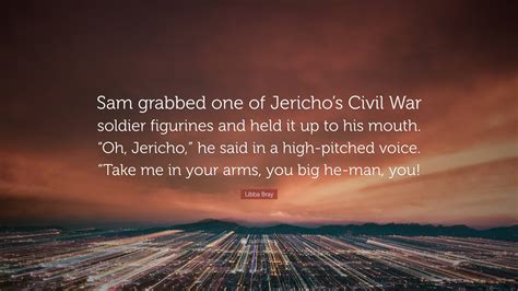 Libba Bray Quote Sam Grabbed One Of Jerichos Civil War Soldier