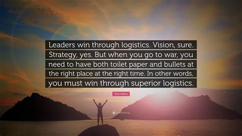 Tom Peters Quote Leaders Win Through Logistics Vision Sure