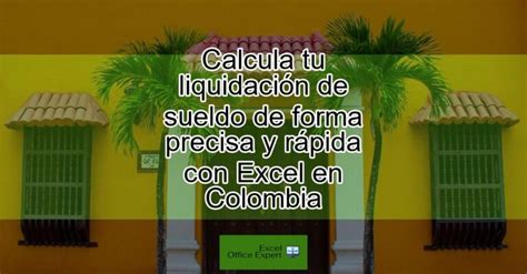 Calcula tu liquidación de sueldo de forma precisa y rápida con Excel en Colombia Actualizado