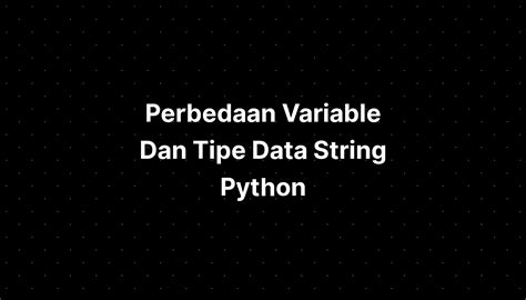 Perbedaan Variable Dan Tipe Data String Python Imagesee