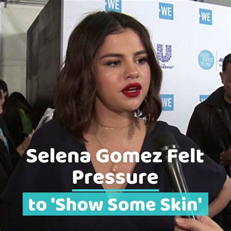 Selena Gomez Felt Pressure To Show Some Skin Selena Gomez Says She Felt Pressure To Show