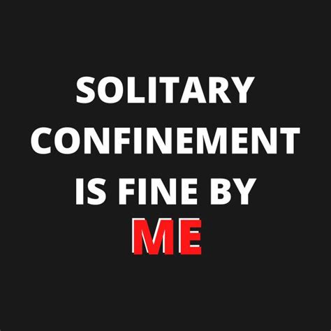 Check Out This Awesome Solitaryconfinementisfinebyme Funnyshirt