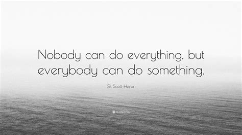 Gil Scott Heron Quote Nobody Can Do Everything But Everybody Can Do